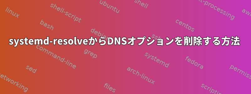 systemd-resolveからDNSオプションを削除する方法