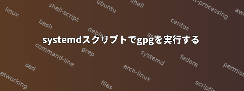 systemdスクリプトでgpgを実行する