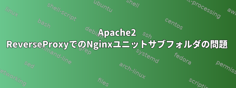 Apache2 ReverseProxyでのNginxユニットサブフォルダの問題