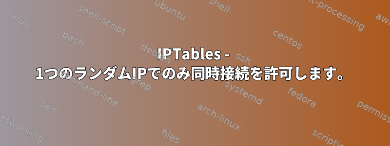 IPTables - 1つのランダムIPでのみ同時接続を許可します。