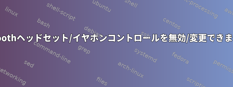 Bluetoothヘッドセット/イヤホンコントロールを無効/変更できますか？