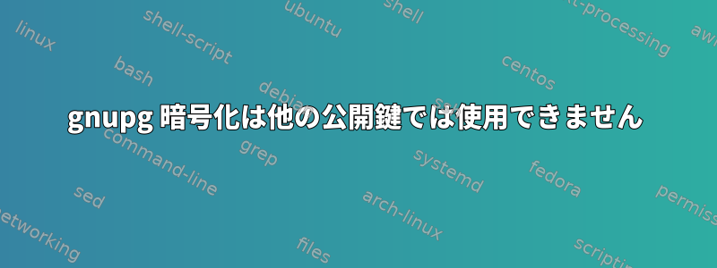 gnupg 暗号化は他の公開鍵では使用できません