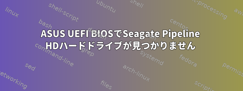 ASUS UEFI BIOSでSeagate Pipeline HDハードドライブが見つかりません