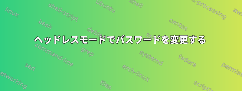 ヘッドレスモードでパスワードを変更する