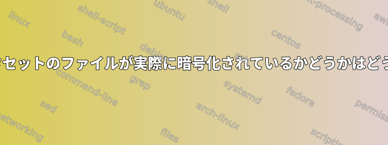 暗号化されたZFSデータセットのファイルが実際に暗号化されているかどうかはどうすればわかりますか？