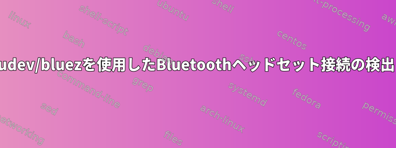 udev/bluezを使用したBluetoothヘッドセット接続の検出