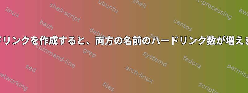 ハードリンクを作成すると、両方の名前のハードリンク数が増えます。