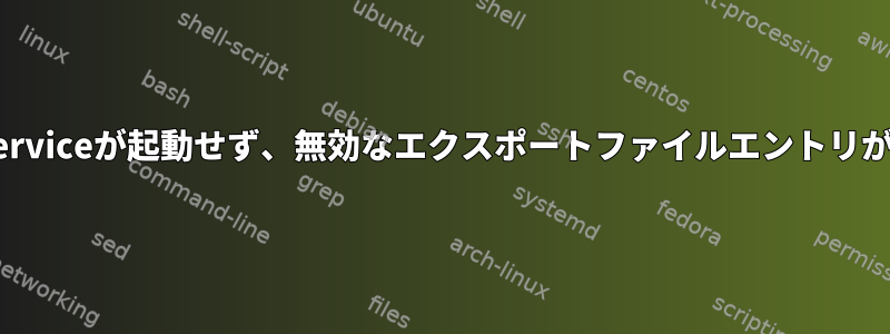 nfs-server.serviceが起動せず、無効なエクスポートファイルエントリが持続します。