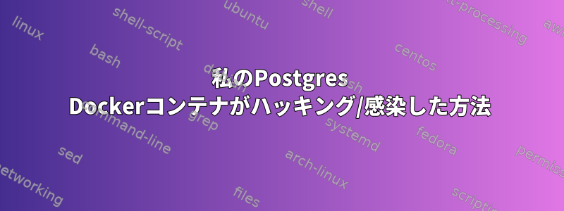 私のPostgres Dockerコンテナがハッキング/感染した方法