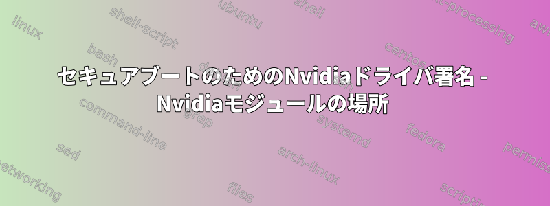 セキュアブートのためのNvidiaドライバ署名 - Nvidiaモジュールの場所