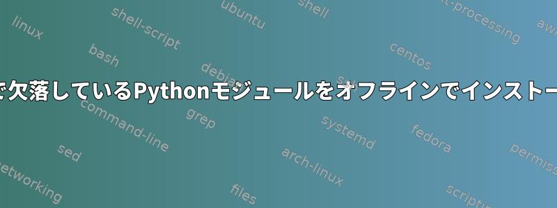 管理者なしで欠落しているPythonモジュールをオフラインでインストールする方法