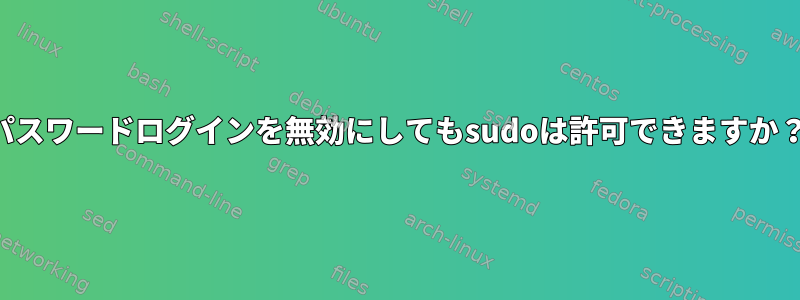 パスワードログインを無効にしてもsudoは許可できますか？