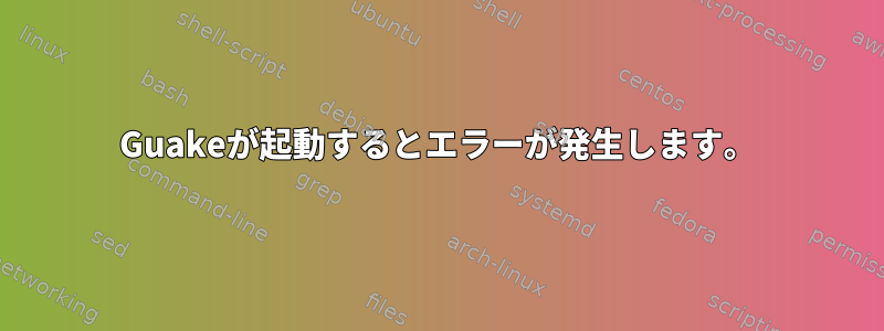 Guakeが起動するとエラーが発生します。