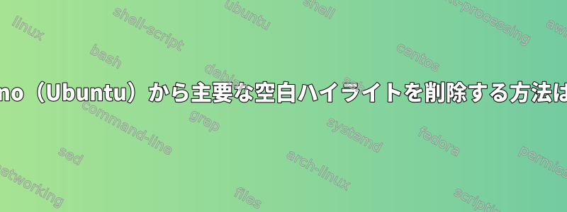 Nano（Ubuntu）から主要な空白ハイライトを削除する方法は？