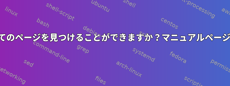 マニュアルページの「参照」にあるすべてのページを見つけることができますか？マニュアルページを見るときにその一部に移動しますか？