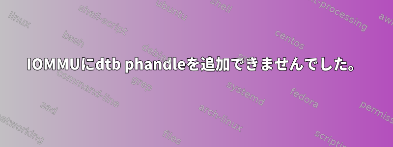 IOMMUにdtb phandleを追加できませんでした。