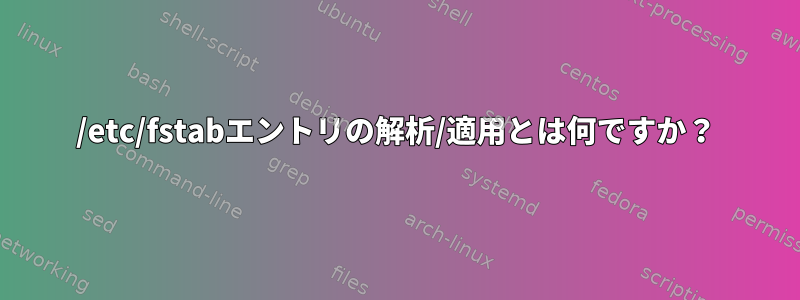 /etc/fstabエントリの解析/適用とは何ですか？