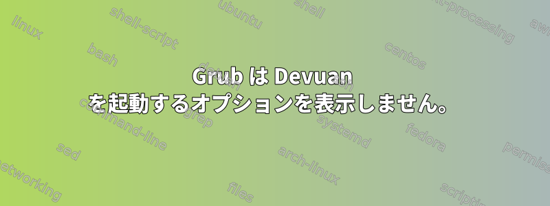 Grub は Devuan を起動するオプションを表示しません。