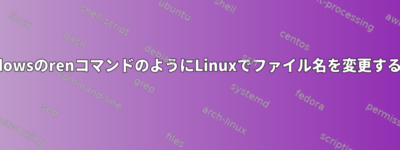 WindowsのrenコマンドのようにLinuxでファイル名を変更する方法