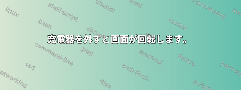 充電器を外すと画面が回転します。