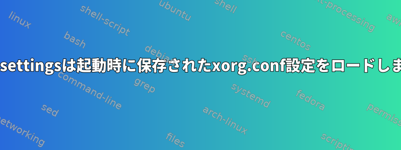 nvidia-settingsは起動時に保存されたxorg.conf設定をロードしません。