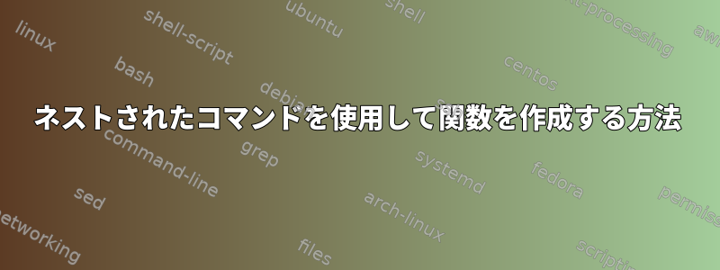 ネストされたコマンドを使用して関数を作成する方法