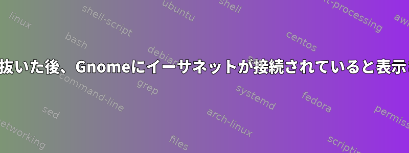 ケーブルを抜いた後、Gnomeにイーサネットが接続されていると表示されます。