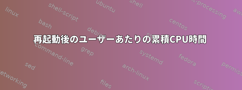 再起動後のユーザーあたりの累積CPU時間