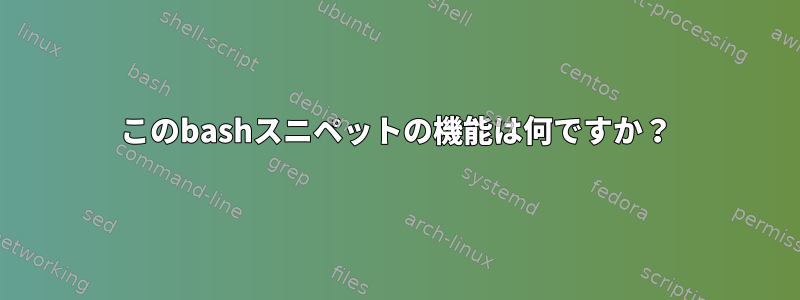 このbashスニペットの機能は何ですか？