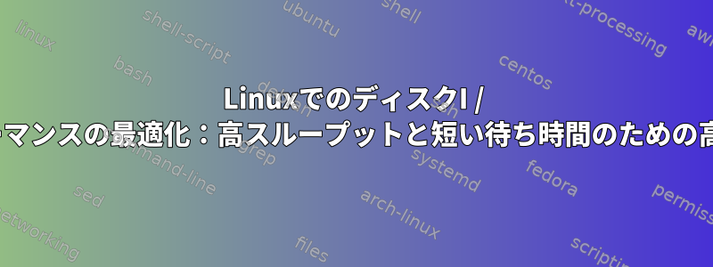 LinuxでのディスクI / Oパフォーマンスの最適化：高スループットと短い待ち時間のための高度な技術