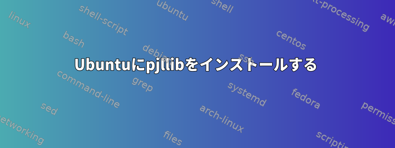 Ubuntuにpjllibをインストールする