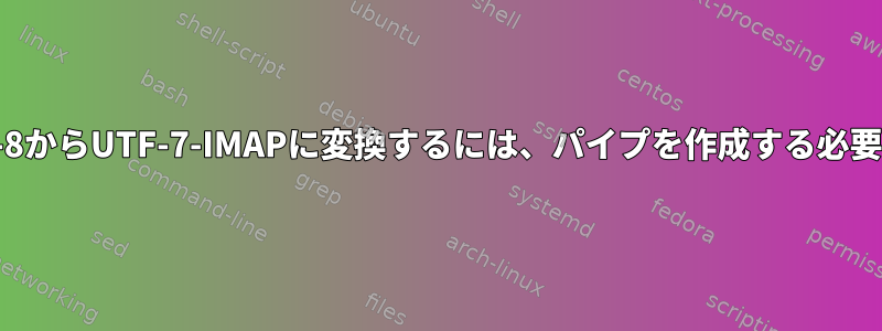 文字列をUTF-8からUTF-7-IMAPに変換するには、パイプを作成する必要があります。