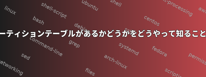 LinuxはMBRパーティションテーブルがあるかどうかをどうやって知ることができますか？