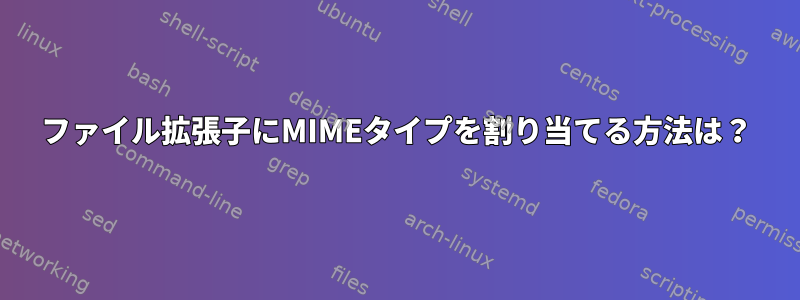 ファイル拡張子にMIMEタイプを割り当てる方法は？