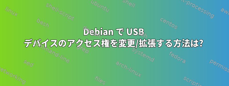 Debian で USB デバイスのアクセス権を変更/拡張する方法は?