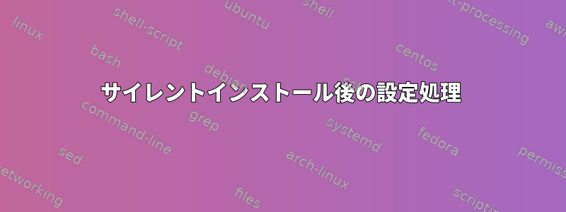 サイレントインストール後の設定処理