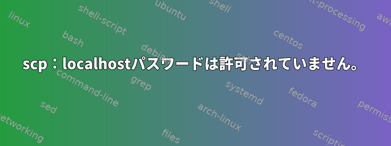 scp：localhostパスワードは許可されていません。