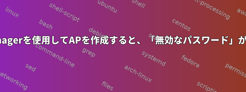 NetworkManagerを使用してAPを作成すると、「無効なパスワード」が発生します。