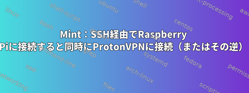 Mint：SSH経由でRaspberry Piに接続すると同時にProtonVPNに接続（またはその逆）