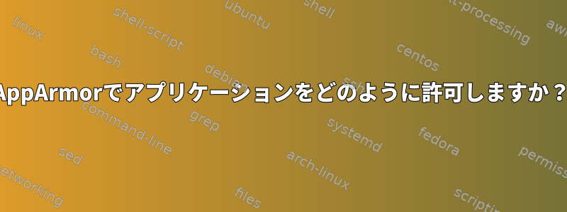 AppArmorでアプリケーションをどのように許可しますか？