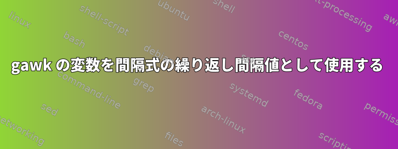 gawk の変数を間隔式の繰り返し間隔値として使用する