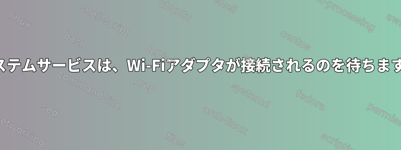 システムサービスは、Wi-Fiアダプタが接続されるのを待ちます。