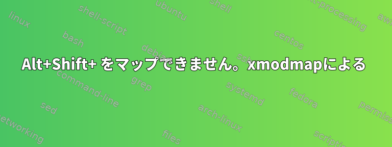 Alt+Shift+ をマップできません。xmodmapによる