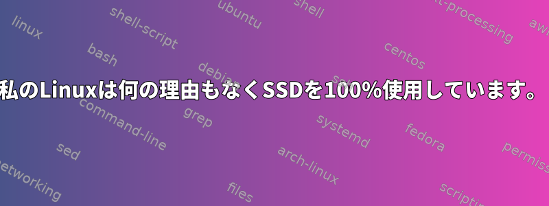 私のLinuxは何の理由もなくSSDを100％使用しています。