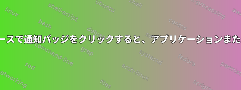 Flatpakアプリケーションのプラズマワークスペースで通知バッジをクリックすると、アプリケーションまたはアプリケーションイベントに移動できません。