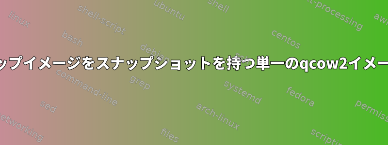 連続した生のバックアップイメージをスナップショットを持つ単一のqcow2イメージにマージするには？