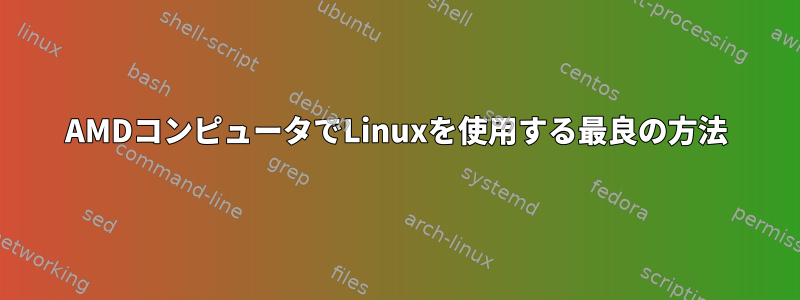 AMDコンピュータでLinuxを使用する最良の方法