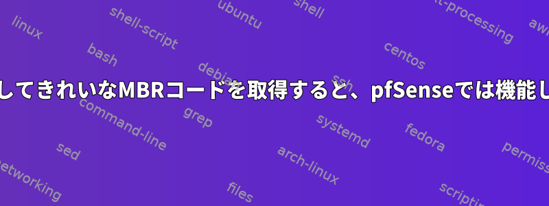 ddを使用してきれいなMBRコードを取得すると、pfSenseでは機能しません。