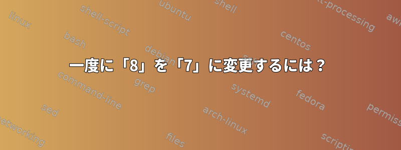 一度に「8」を「7」に変更するには？