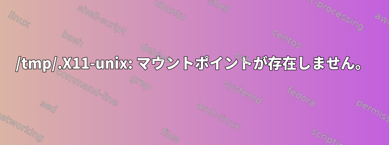 /tmp/.X11-unix: マウントポイントが存在しません。